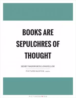 Books are sepulchres of thought Picture Quote #1