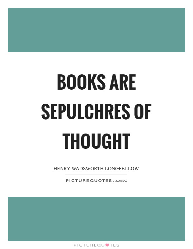 Books are sepulchres of thought Picture Quote #1