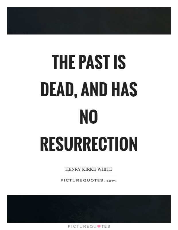 The past is dead, and has no resurrection Picture Quote #1