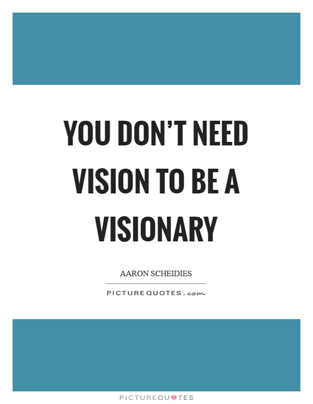 You don't need vision to be a visionary Picture Quote #1