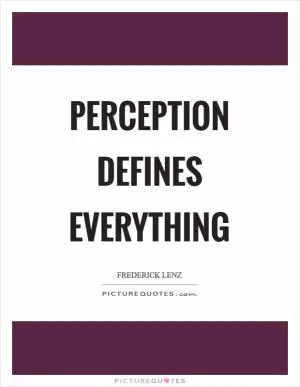 Perception defines everything Picture Quote #1