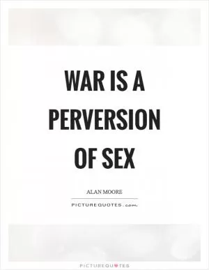 War is a perversion of sex Picture Quote #1