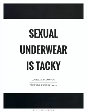 Sexual underwear is tacky Picture Quote #1