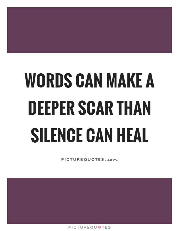 Words can make a deeper scar than silence can heal Picture Quote #1