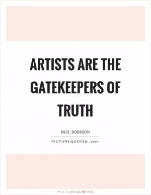 Artists are the gatekeepers of truth Picture Quote #1