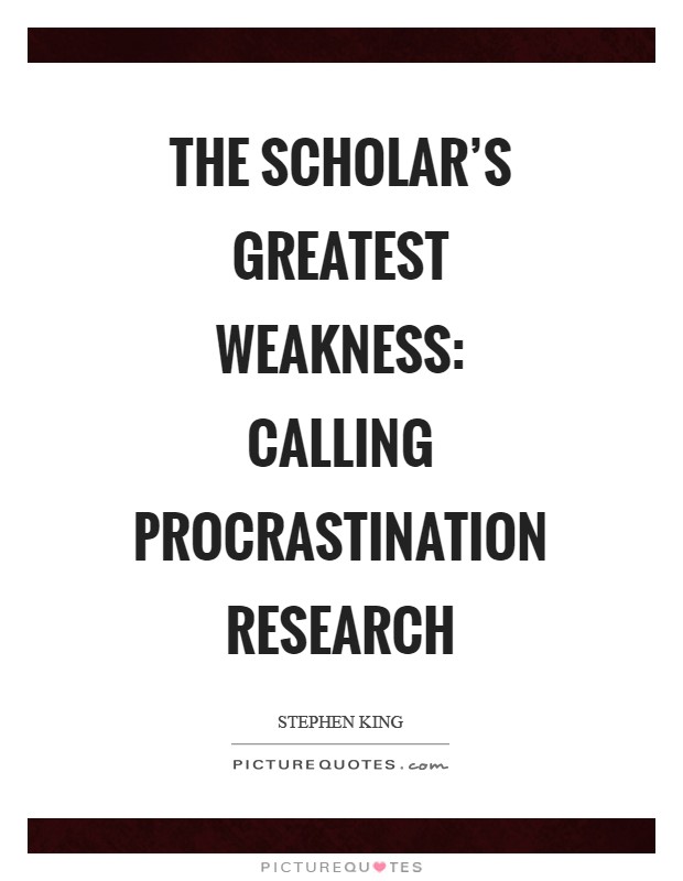 The scholar's greatest weakness: calling procrastination research Picture Quote #1