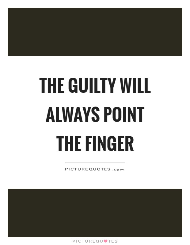The guilty will always point the finger Picture Quote #1