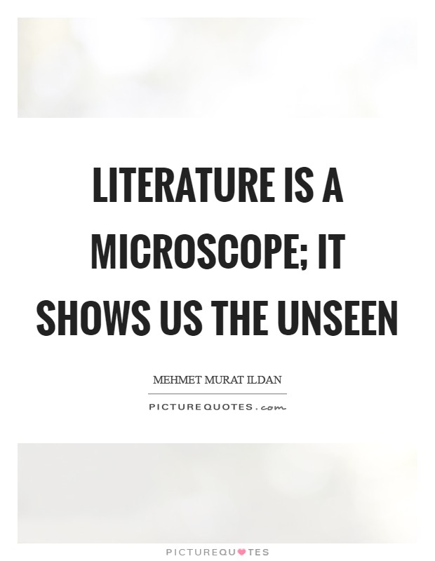 Literature is a microscope; it shows us the unseen Picture Quote #1