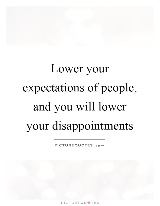 Lower your expectations of people, and you will lower your disappointments Picture Quote #1