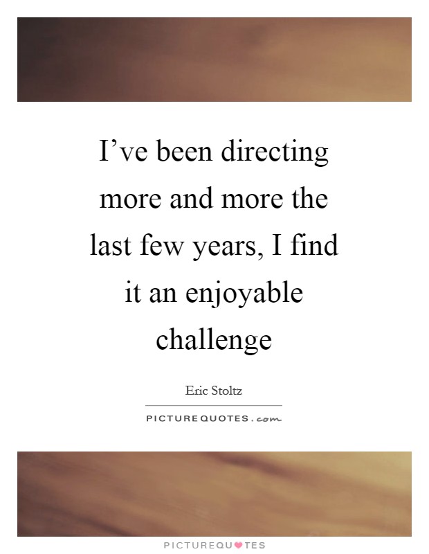 I've been directing more and more the last few years, I find it an enjoyable challenge Picture Quote #1