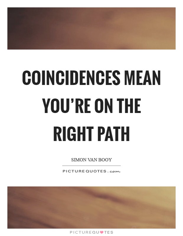 Coincidences mean you're on the right path Picture Quote #1