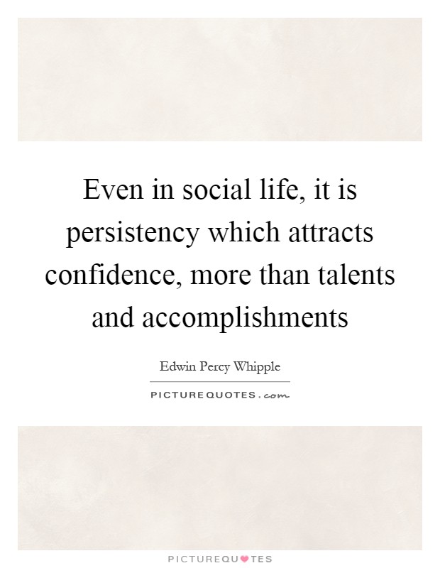 Even in social life, it is persistency which attracts confidence, more than talents and accomplishments Picture Quote #1