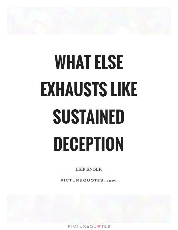 What else exhausts like sustained deception Picture Quote #1