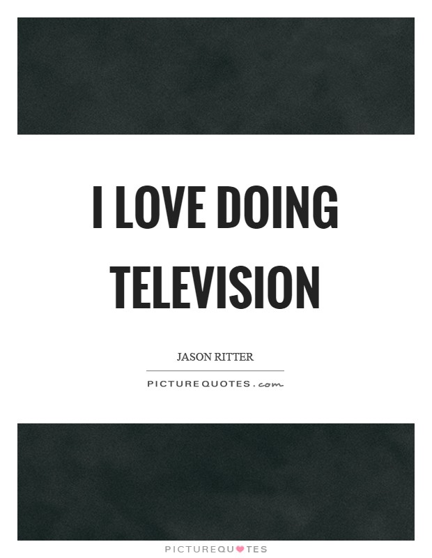 I love doing television Picture Quote #1