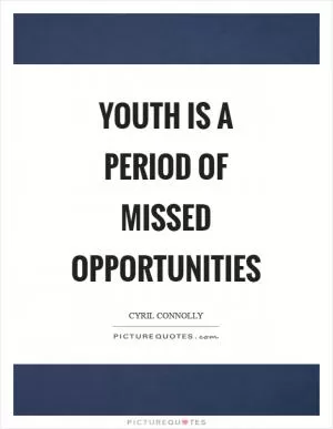 Youth is a period of missed opportunities Picture Quote #1