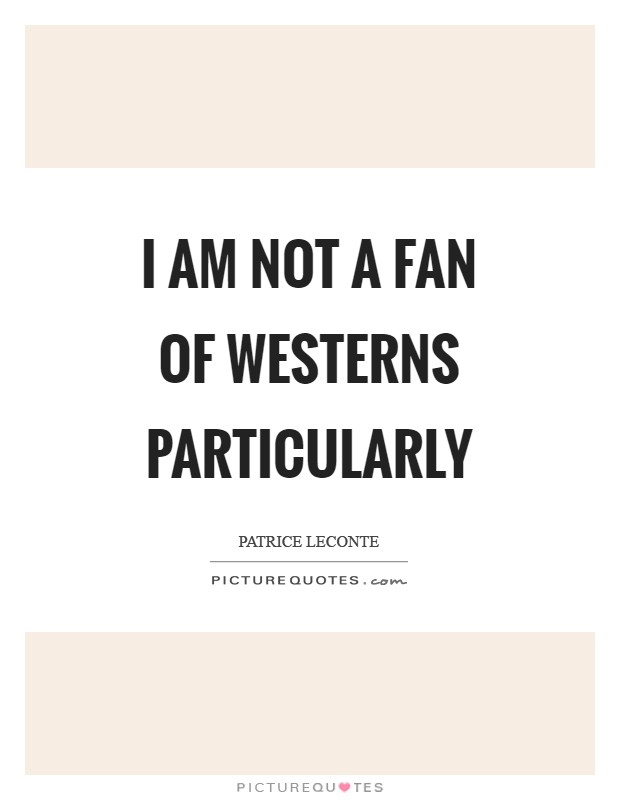 I am not a fan of westerns particularly Picture Quote #1