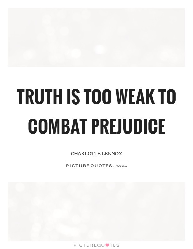Truth is too weak to combat prejudice Picture Quote #1