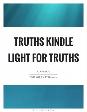 Truths kindle light for truths Picture Quote #1