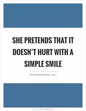 She pretends that it doesn’t hurt with a simple smile Picture Quote #1