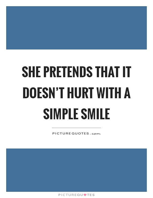 She pretends that it doesn't hurt with a simple smile Picture Quote #1