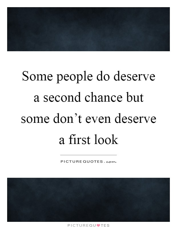 Some people do deserve a second chance but some don't even deserve a first look Picture Quote #1