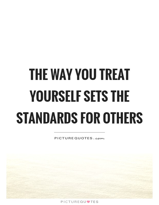 The way you treat yourself sets the standards for others Picture Quote #1