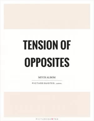 Tension of opposites Picture Quote #1