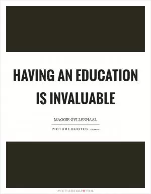 Having an education is invaluable Picture Quote #1