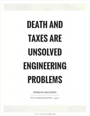 Death and taxes are unsolved engineering problems Picture Quote #1