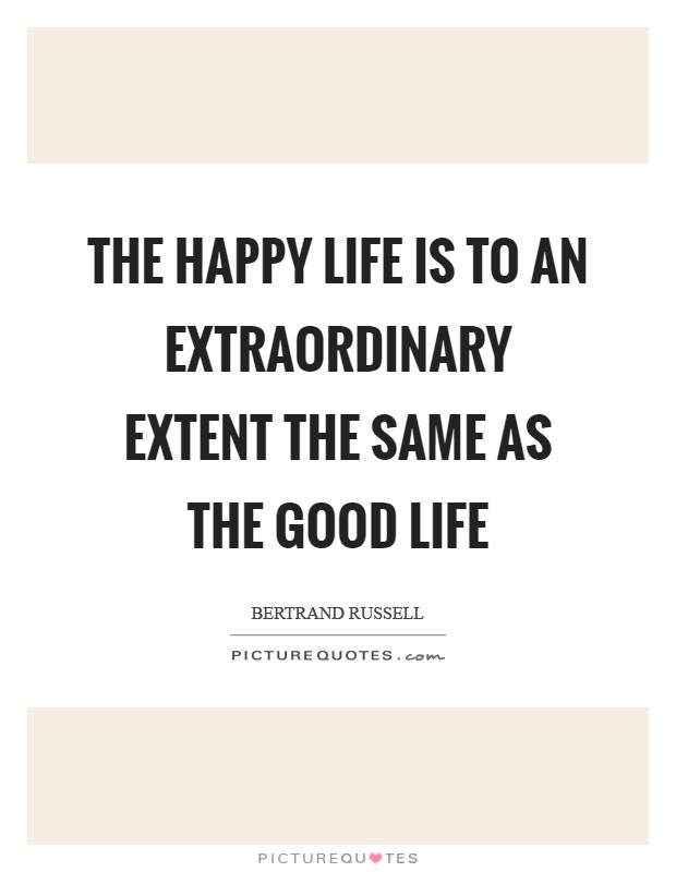 The happy life is to an extraordinary extent the same as the good life Picture Quote #1