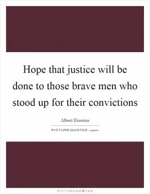 Hope that justice will be done to those brave men who stood up for their convictions Picture Quote #1