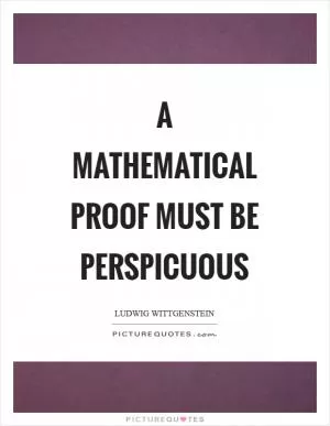 A mathematical proof must be perspicuous Picture Quote #1