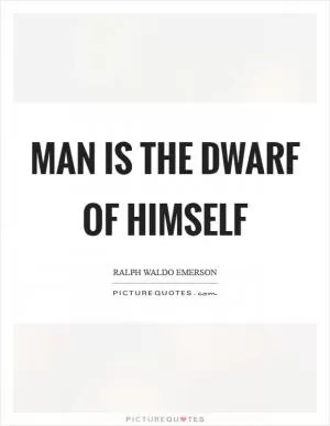 Man is the dwarf of himself Picture Quote #1