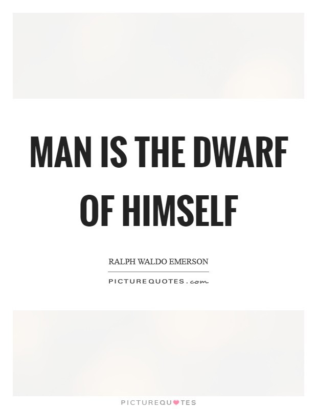 Man is the dwarf of himself Picture Quote #1