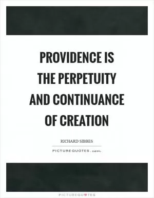 Providence is the perpetuity and continuance of creation Picture Quote #1
