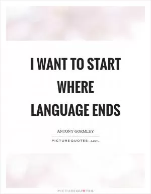 I want to start where language ends Picture Quote #1