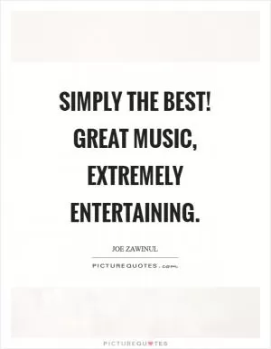 Simply the best! Great music, extremely entertaining Picture Quote #1
