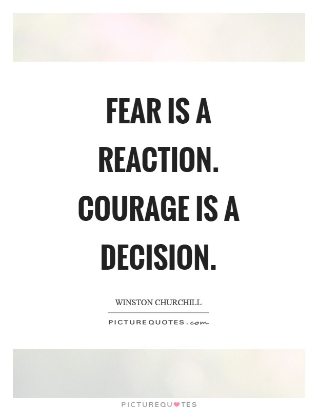Fear is a reaction. Courage is a decision Picture Quote #1