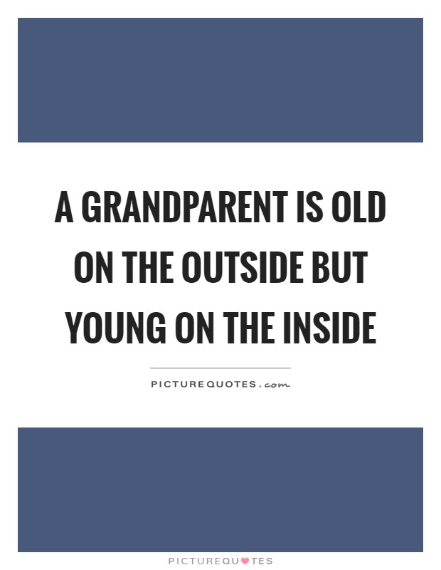 A grandparent is old on the outside but young on the inside Picture Quote #1