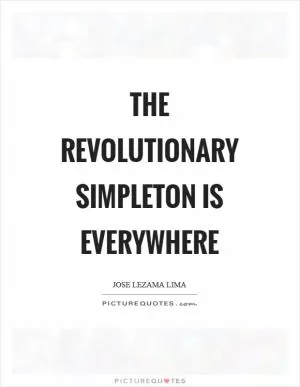The revolutionary simpleton is everywhere Picture Quote #1