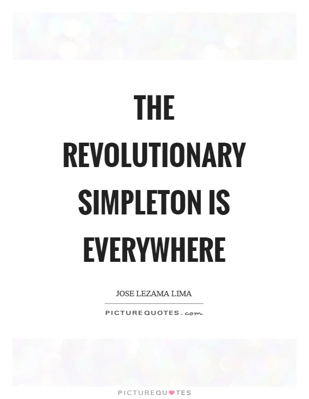 The revolutionary simpleton is everywhere Picture Quote #1