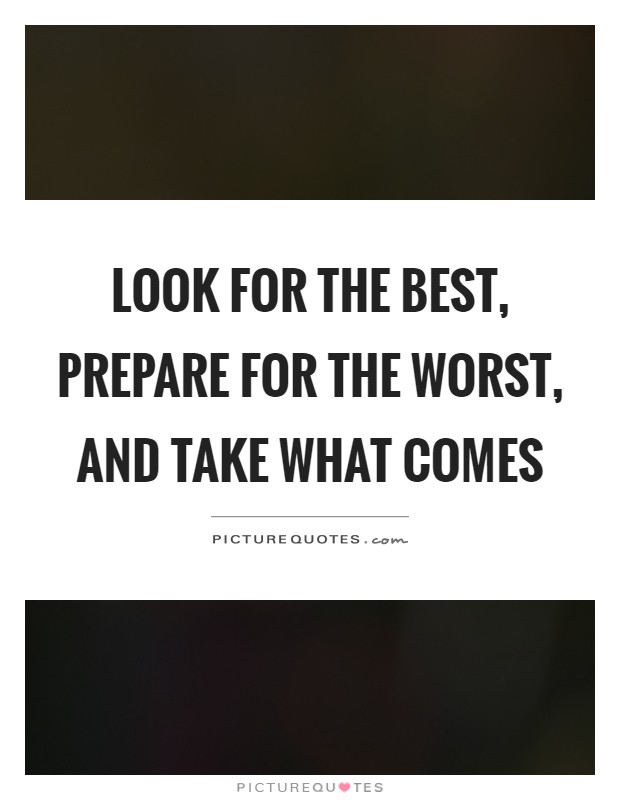 Look for the best, prepare for the worst, and take what comes Picture Quote #1