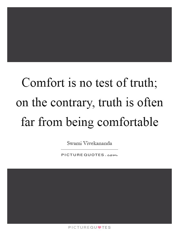 Comfort is no test of truth; on the contrary, truth is often far from being comfortable Picture Quote #1