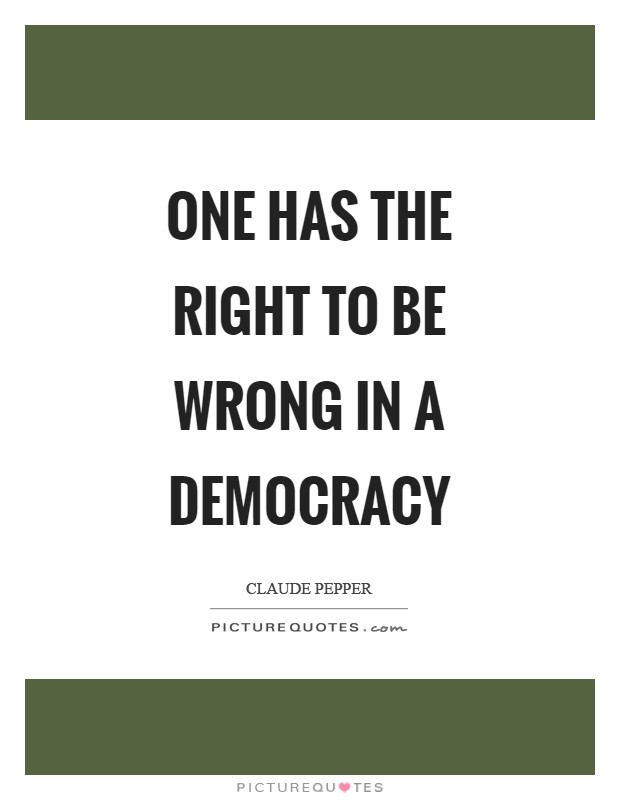 One has the right to be wrong in a democracy Picture Quote #1
