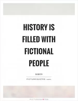 History is filled with fictional people Picture Quote #1