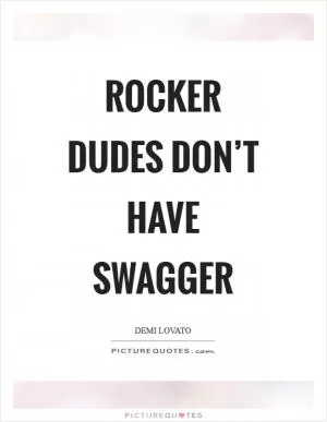 Rocker dudes don’t have swagger Picture Quote #1
