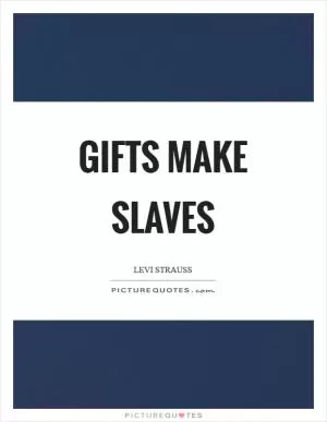Gifts make slaves Picture Quote #1