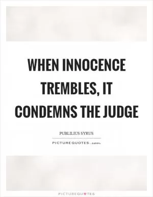 When innocence trembles, it condemns the judge Picture Quote #1