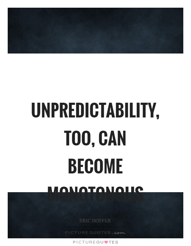 Unpredictability, too, can become monotonous Picture Quote #1