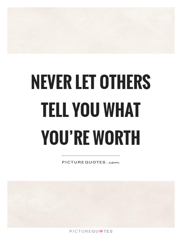 Never let others tell you what you're worth Picture Quote #1